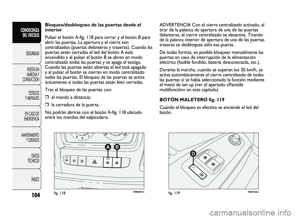 FIAT DUCATO 2010 Manual de Empleo y Cuidado (in Spanish) 104
CONOSCENZA
DEL VEICOLO
SEGURIDAD
PUESTA EN
MARCHA Y
CONDUCCIÓN
TESTIGOS
Y MENSAJES
EN CASO DE
EMERGENCIA
MANTENIMIENTO
Y CUIDADOS
DATOS
TÉCNICOS
ÍNDICE
F0N0047mfig. 118F0N0132mfig. 119
ADVERTEN FIAT DUCATO 2010 Manual de Empleo y Cuidado (in Spanish) 104
CONOSCENZA
DEL VEICOLO
SEGURIDAD
PUESTA EN
MARCHA Y
CONDUCCIÓN
TESTIGOS
Y MENSAJES
EN CASO DE
EMERGENCIA
MANTENIMIENTO
Y CUIDADOS
DATOS
TÉCNICOS
ÍNDICE
F0N0047mfig. 118F0N0132mfig. 119
ADVERTEN