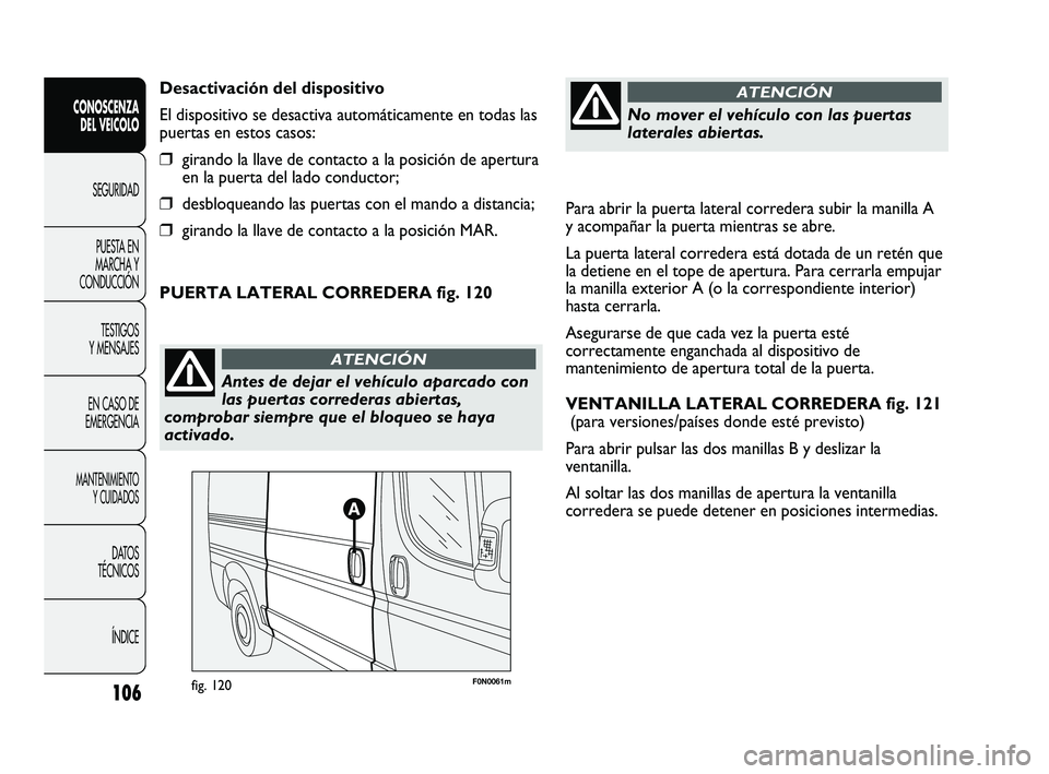 FIAT DUCATO 2010 Manual de Empleo y Cuidado (in Spanish) Para abrir la puerta lateral corredera subir la manilla A
y acompañar la puerta mientras se abre.
La puerta lateral corredera está dotada de un retén que
la detiene en el tope de apertura. Para cer FIAT DUCATO 2010 Manual de Empleo y Cuidado (in Spanish) Para abrir la puerta lateral corredera subir la manilla A
y acompañar la puerta mientras se abre.
La puerta lateral corredera está dotada de un retén que
la detiene en el tope de apertura. Para cer
