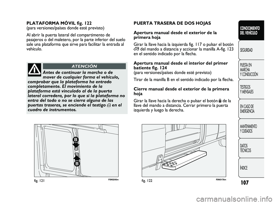 FIAT DUCATO 2010 Manual de Empleo y Cuidado (in Spanish) 107
F0N0240mfig. 121F0N0176mfig. 122
PLATAFORMA MÓVIL fig. 122
(para versiones/países donde esté previsto)
Al abrir la puerta lateral del compartimento de
pasajeros o del maletero, por la parte in FIAT DUCATO 2010 Manual de Empleo y Cuidado (in Spanish) 107
F0N0240mfig. 121F0N0176mfig. 122
PLATAFORMA MÓVIL fig. 122
(para versiones/países donde esté previsto)
Al abrir la puerta lateral del compartimento de
pasajeros o del maletero, por la parte in