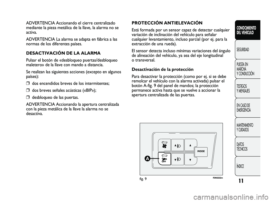 FIAT DUCATO 2010 Manual de Empleo y Cuidado (in Spanish) 11
CONOCIMIENTO
DEL VEHÍCULO
SEGURIDAD
PUESTA EN
MARCHA
Y CONDUCCIÓN
TESTIGOS
Y MENSAJES
EN CASO DE
EMERGENCIA
MANTENIMIENTO
Y CUIDADOS
DATOS
TÉCNICOS
ÍNDICE
F0N0232mfig. 9
PROTECCIÓN ANTIELEVACI FIAT DUCATO 2010 Manual de Empleo y Cuidado (in Spanish) 11
CONOCIMIENTO
DEL VEHÍCULO
SEGURIDAD
PUESTA EN
MARCHA
Y CONDUCCIÓN
TESTIGOS
Y MENSAJES
EN CASO DE
EMERGENCIA
MANTENIMIENTO
Y CUIDADOS
DATOS
TÉCNICOS
ÍNDICE
F0N0232mfig. 9
PROTECCIÓN ANTIELEVACI