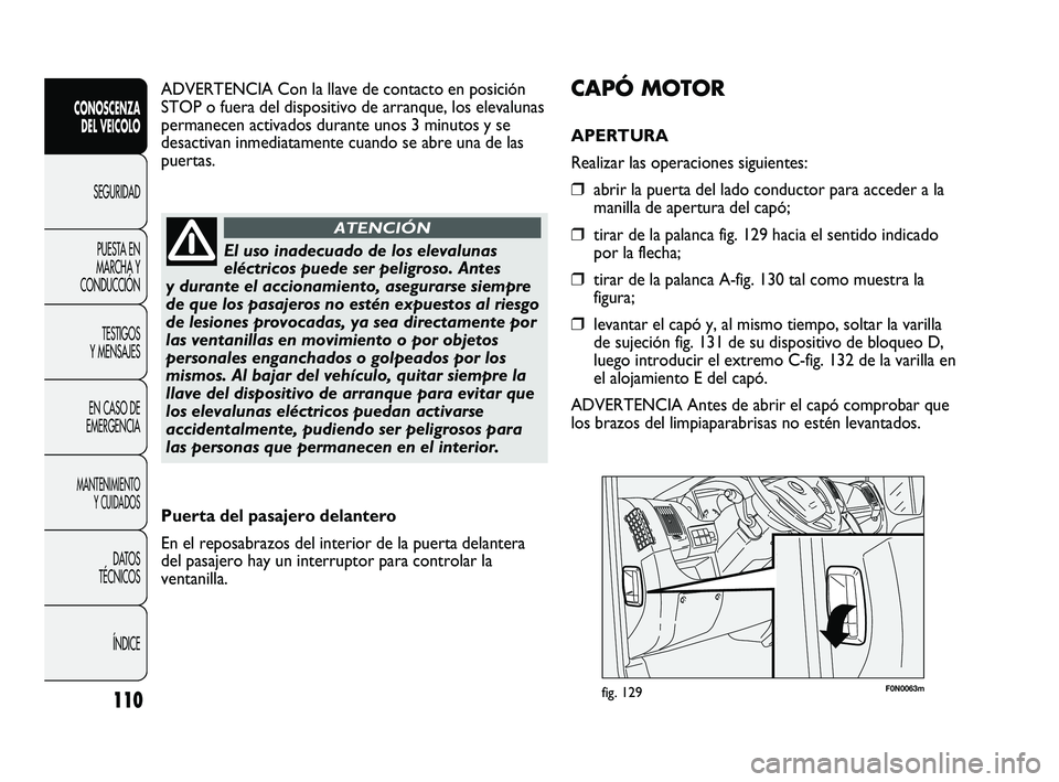 FIAT DUCATO 2009 Manual de Empleo y Cuidado (in Spanish) 110
CONOSCENZA
DEL VEICOLO
SEGURIDAD
PUESTA EN
MARCHA Y
CONDUCCIÓN
TESTIGOS
Y MENSAJES
EN CASO DE
EMERGENCIA
MANTENIMIENTO
Y CUIDADOS
DATOS
TÉCNICOS
ÍNDICE
F0N0063mfig. 129
CAPÓ MOTOR
APERTURA
Re FIAT DUCATO 2009 Manual de Empleo y Cuidado (in Spanish) 110
CONOSCENZA
DEL VEICOLO
SEGURIDAD
PUESTA EN
MARCHA Y
CONDUCCIÓN
TESTIGOS
Y MENSAJES
EN CASO DE
EMERGENCIA
MANTENIMIENTO
Y CUIDADOS
DATOS
TÉCNICOS
ÍNDICE
F0N0063mfig. 129
CAPÓ MOTOR
APERTURA
Re