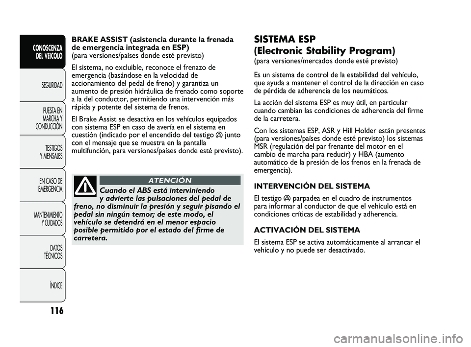 FIAT DUCATO 2009 Manual de Empleo y Cuidado (in Spanish) 116
CONOSCENZA
DEL VEICOLO
SEGURIDAD
PUESTA EN
MARCHA Y
CONDUCCIÓN
TESTIGOS
Y MENSAJES
EN CASO DE
EMERGENCIA
MANTENIMIENTO
Y CUIDADOS
DATOS
TÉCNICOS
ÍNDICE
SISTEMA ESP
(Electronic Stability Progra FIAT DUCATO 2009 Manual de Empleo y Cuidado (in Spanish) 116
CONOSCENZA
DEL VEICOLO
SEGURIDAD
PUESTA EN
MARCHA Y
CONDUCCIÓN
TESTIGOS
Y MENSAJES
EN CASO DE
EMERGENCIA
MANTENIMIENTO
Y CUIDADOS
DATOS
TÉCNICOS
ÍNDICE
SISTEMA ESP
(Electronic Stability Progra