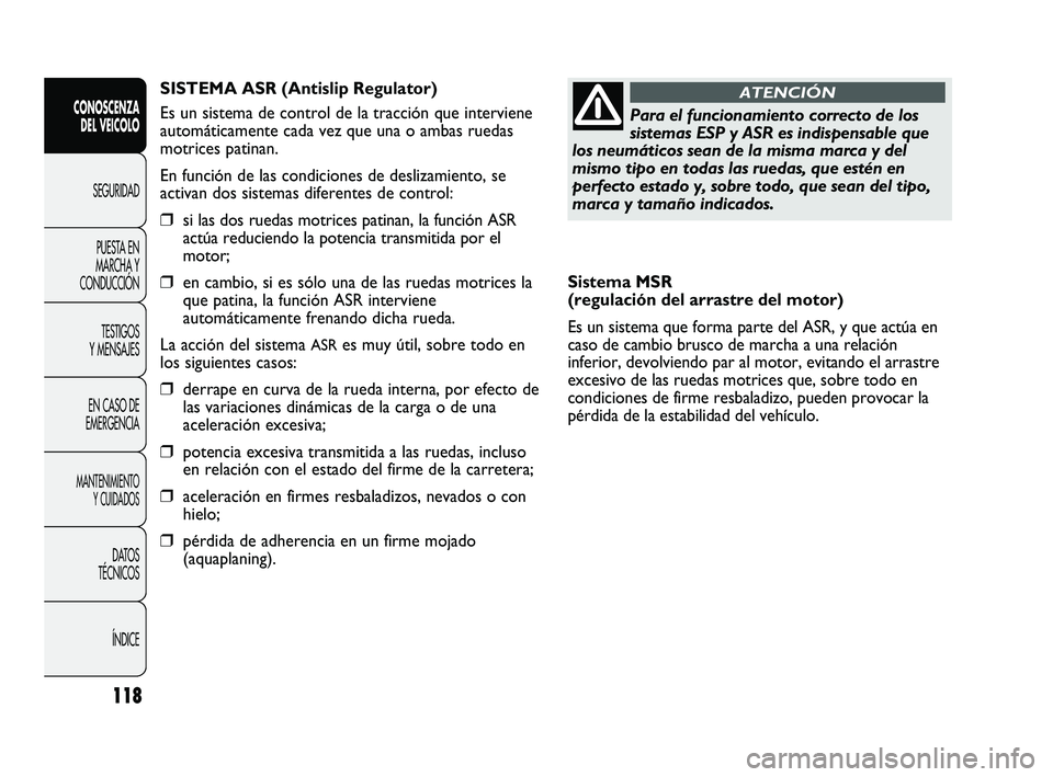 FIAT DUCATO 2009 Manual de Empleo y Cuidado (in Spanish) 118
CONOSCENZA
DEL VEICOLO
SEGURIDAD
PUESTA EN
MARCHA Y
CONDUCCIÓN
TESTIGOS
Y MENSAJES
EN CASO DE
EMERGENCIA
MANTENIMIENTO
Y CUIDADOS
DATOS
TÉCNICOS
ÍNDICE
Sistema MSR
(regulación del arrastre de FIAT DUCATO 2009 Manual de Empleo y Cuidado (in Spanish) 118
CONOSCENZA
DEL VEICOLO
SEGURIDAD
PUESTA EN
MARCHA Y
CONDUCCIÓN
TESTIGOS
Y MENSAJES
EN CASO DE
EMERGENCIA
MANTENIMIENTO
Y CUIDADOS
DATOS
TÉCNICOS
ÍNDICE
Sistema MSR
(regulación del arrastre de