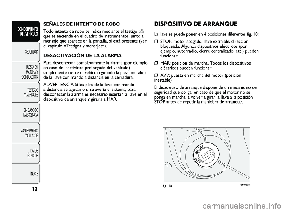 FIAT DUCATO 2010 Manual de Empleo y Cuidado (in Spanish) SEÑALES DE INTENTO DE ROBO
Todo intento de robo se indica mediante el testigo
Y
que se enciende en el cuadro de instrumentos, junto al
mensaje que aparece en la pantalla, si está presente (ver
el c FIAT DUCATO 2010 Manual de Empleo y Cuidado (in Spanish) SEÑALES DE INTENTO DE ROBO
Todo intento de robo se indica mediante el testigo
Y
que se enciende en el cuadro de instrumentos, junto al
mensaje que aparece en la pantalla, si está presente (ver
el c