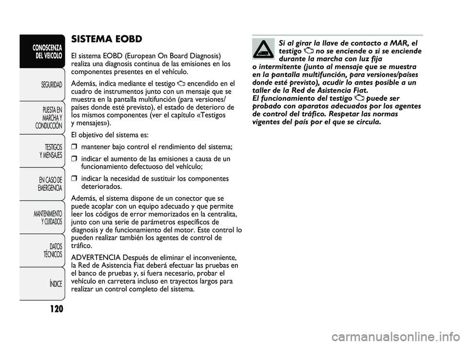 FIAT DUCATO 2010  Manual de Empleo y Cuidado (in Spanish) 120
CONOSCENZA
DEL VEICOLO
SEGURIDAD
PUESTA EN
MARCHA Y
CONDUCCIÓN
TESTIGOS
Y MENSAJES
EN CASO DE
EMERGENCIA
MANTENIMIENTO
Y CUIDADOS
DATOS
TÉCNICOS
ÍNDICE
SISTEMA EOBD
El sistema EOBD (European On