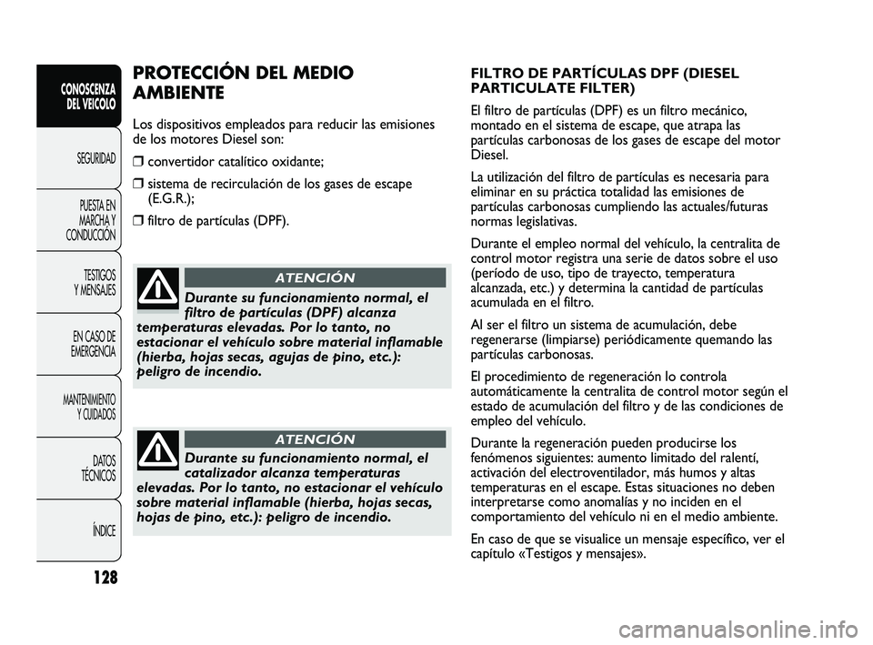 FIAT DUCATO 2010  Manual de Empleo y Cuidado (in Spanish) 128
CONOSCENZA
DEL VEICOLO
SEGURIDAD
PUESTA EN
MARCHA Y
CONDUCCIÓN
TESTIGOS
Y MENSAJES
EN CASO DE
EMERGENCIA
MANTENIMIENTO
Y CUIDADOS
DATOS
TÉCNICOS
ÍNDICE
FILTRO DE PARTÍCULAS DPF (DIESEL
PARTICU