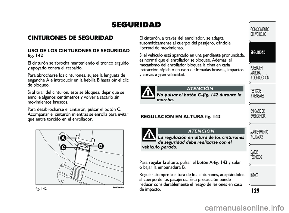FIAT DUCATO 2010  Manual de Empleo y Cuidado (in Spanish) 129
CONOCIMIENTO
DEL VEHÍCULO
SEGURIDAD
PUESTA EN
MARCHA
Y CONDUCCIÓN
TESTIGOS
Y MENSAJES
EN CASO DE
EMERGENCIA
MANTENIMIENTO
Y CUIDADOS
DATOS
TÉCNICOS
ÍNDICE
F0N0069mfig. 142
El cinturón, a trav