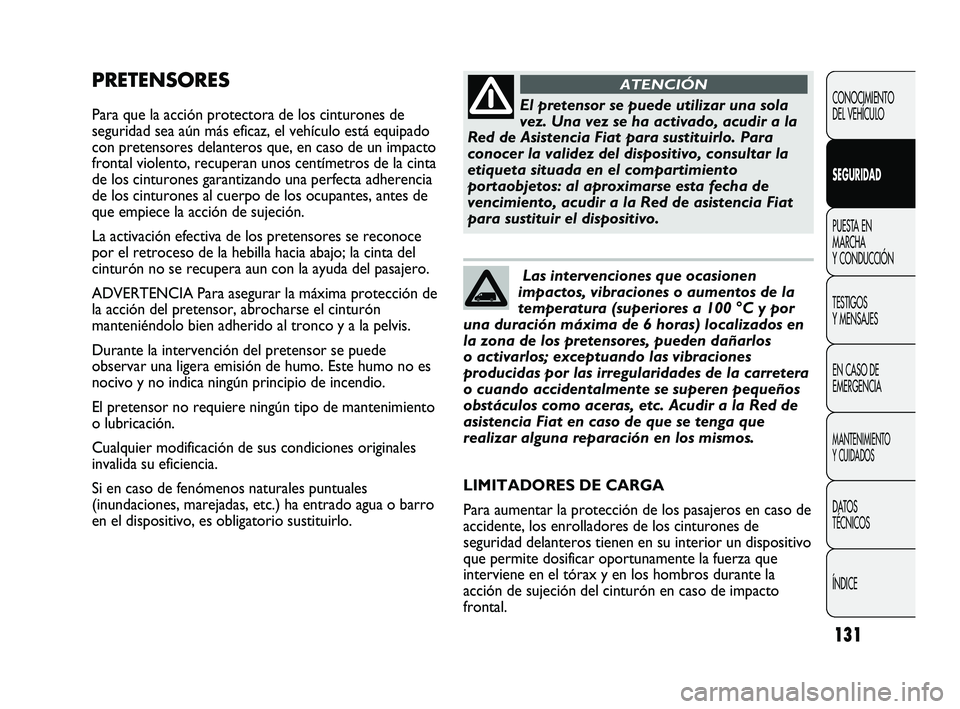 FIAT DUCATO 2010 Manual de Empleo y Cuidado (in Spanish) 131
PRETENSORES
Para que la acción protectora de los cinturones de
seguridad sea aún más eficaz, el vehículo está equipado
con pretensores delanteros que, en caso de un impacto
frontal violento, FIAT DUCATO 2010 Manual de Empleo y Cuidado (in Spanish) 131
PRETENSORES
Para que la acción protectora de los cinturones de
seguridad sea aún más eficaz, el vehículo está equipado
con pretensores delanteros que, en caso de un impacto
frontal violento,
