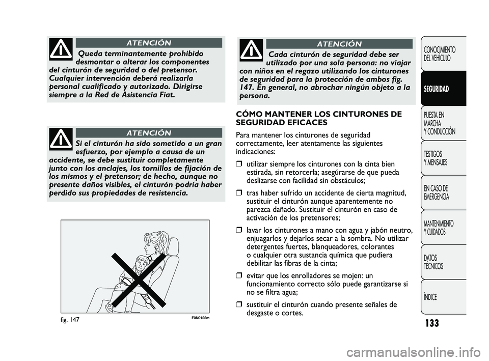FIAT DUCATO 2010 Manual de Empleo y Cuidado (in Spanish) 133
F0N0122mfig. 147
CONOCIMIENTO
DEL VEHÍCULO
SEGURIDAD
PUESTA EN
MARCHA
Y CONDUCCIÓN
TESTIGOS
Y MENSAJES
EN CASO DE
EMERGENCIA
MANTENIMIENTO
Y CUIDADOS
DATOS
TÉCNICOS
ÍNDICE
Queda terminantement FIAT DUCATO 2010 Manual de Empleo y Cuidado (in Spanish) 133
F0N0122mfig. 147
CONOCIMIENTO
DEL VEHÍCULO
SEGURIDAD
PUESTA EN
MARCHA
Y CONDUCCIÓN
TESTIGOS
Y MENSAJES
EN CASO DE
EMERGENCIA
MANTENIMIENTO
Y CUIDADOS
DATOS
TÉCNICOS
ÍNDICE
Queda terminantement