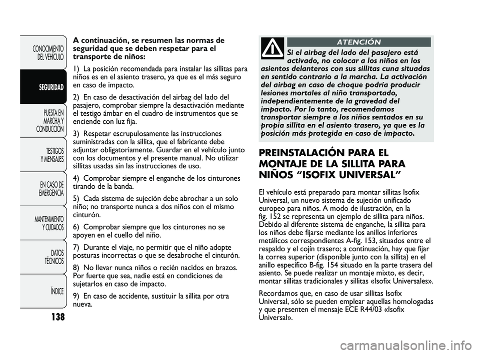 FIAT DUCATO 2010 Manual de Empleo y Cuidado (in Spanish) 138
CONOCIMIENTO
DEL VEHÍCULO
SEGURIDAD
PUESTA EN
MARCHA Y
CONDUCCIÓN
TESTIGOS
Y MENSAJES
EN CASO DE
EMERGENCIA
MANTENIMIENTO
Y CUIDADOS
DATOS
TÉCNICOS
ÍNDICE
A continuación, se resumen las norma FIAT DUCATO 2010 Manual de Empleo y Cuidado (in Spanish) 138
CONOCIMIENTO
DEL VEHÍCULO
SEGURIDAD
PUESTA EN
MARCHA Y
CONDUCCIÓN
TESTIGOS
Y MENSAJES
EN CASO DE
EMERGENCIA
MANTENIMIENTO
Y CUIDADOS
DATOS
TÉCNICOS
ÍNDICE
A continuación, se resumen las norma