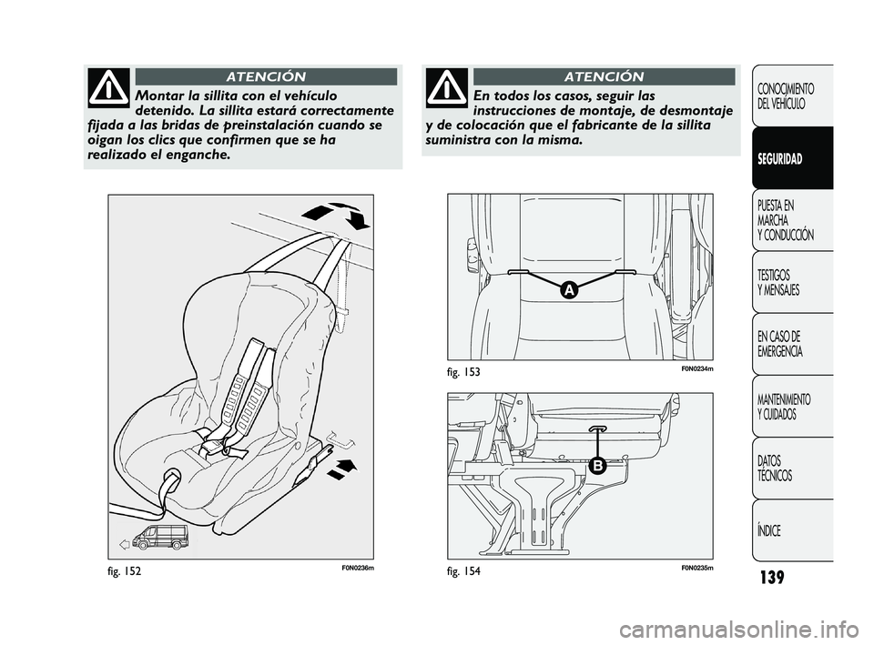 FIAT DUCATO 2010 Manual de Empleo y Cuidado (in Spanish) 139
F0N0236mfig. 152F0N0235mfig. 154
F0N0234mfig. 153
CONOCIMIENTO
DEL VEHÍCULO
SEGURIDAD
PUESTA EN
MARCHA
Y CONDUCCIÓN
TESTIGOS
Y MENSAJES
EN CASO DE
EMERGENCIA
MANTENIMIENTO
Y CUIDADOS
DATOS
TÉCN FIAT DUCATO 2010 Manual de Empleo y Cuidado (in Spanish) 139
F0N0236mfig. 152F0N0235mfig. 154
F0N0234mfig. 153
CONOCIMIENTO
DEL VEHÍCULO
SEGURIDAD
PUESTA EN
MARCHA
Y CONDUCCIÓN
TESTIGOS
Y MENSAJES
EN CASO DE
EMERGENCIA
MANTENIMIENTO
Y CUIDADOS
DATOS
TÉCN