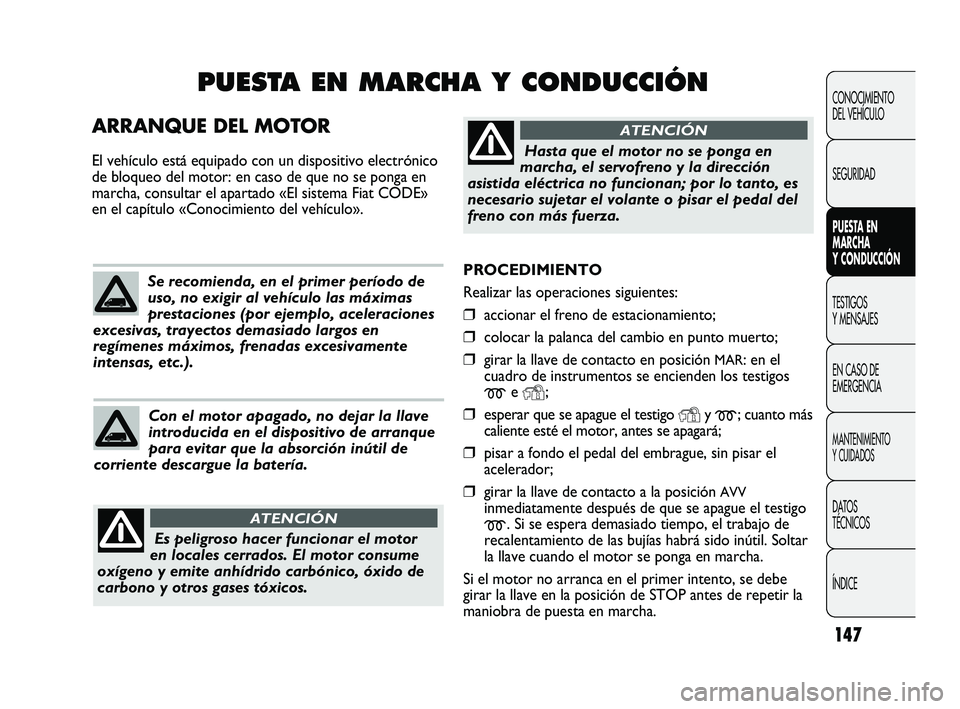 FIAT DUCATO 2010  Manual de Empleo y Cuidado (in Spanish) 147
CONOCIMIENTO
DEL VEHÍCULO
SEGURIDAD
PUESTA EN
MARCHA
Y CONDUCCIÓN
TESTIGOS
Y MENSAJES
EN CASO DE
EMERGENCIA
MANTENIMIENTO
Y CUIDADOS
DATOS
TÉCNICOS
ÍNDICE
PROCEDIMIENTO 
Realizar las operacion