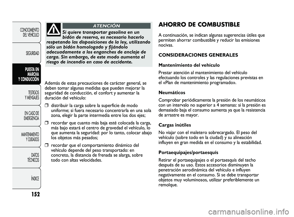FIAT DUCATO 2010  Manual de Empleo y Cuidado (in Spanish) 152
CONOCIMIENTO
DEL VEHÍCULO
SEGURIDAD
PUESTA EN
MARCHA
Y CONDUCCIÓN
TESTIGOS
Y MENSAJES
EN CASO DE
EMERGENCIA
MANTENIMIENTO
Y CUIDADOS
DATOS
TÉCNICOS
ÍNDICE
AHORRO DE COMBUSTIBLE
A continuación