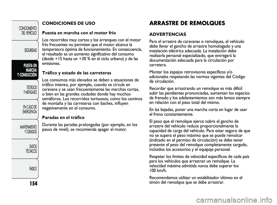 FIAT DUCATO 2010  Manual de Empleo y Cuidado (in Spanish) 154
CONOCIMIENTO
DEL VEHÍCULO
SEGURIDAD
PUESTA EN
MARCHA
Y CONDUCCIÓN
TESTIGOS
Y MENSAJES
EN CASO DE
EMERGENCIA
MANTENIMIENTO
Y CUIDADOS
DATOS
TÉCNICOS
ÍNDICE
ARRASTRE DE REMOLQUES
ADVERTENCIAS 
P