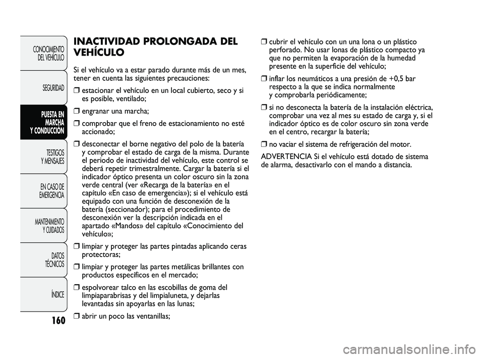 FIAT DUCATO 2010  Manual de Empleo y Cuidado (in Spanish) CONOCIMIENTO
DEL VEHÍCULO
SEGURIDAD
PUESTA EN
MARCHA
Y CONDUCCIÓN
TESTIGOS
Y MENSAJES
EN CASO DE
EMERGENCIA
MANTENIMIENTO
Y CUIDADOS
DATOS
TÉCNICOS
ÍNDICE
❒cubrir el vehículo con un una lona o 