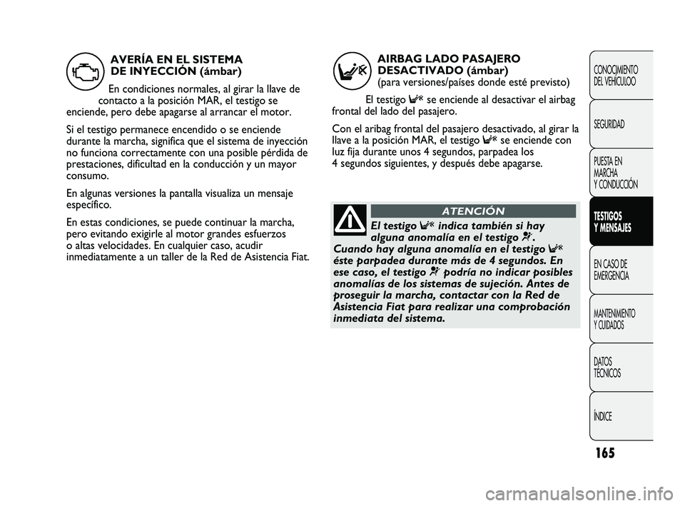 FIAT DUCATO 2010  Manual de Empleo y Cuidado (in Spanish) 165
CONOCIMIENTO
DEL VEHÍCULOO
SEGURIDAD
PUESTA EN
MARCHA
Y CONDUCCIÓN
TESTIGOS
Y MENSAJES
EN CASO DE
EMERGENCIA
MANTENIMIENTO
Y CUIDADOS
DATOS
TÉCNICOS
ÍNDICE
AIRBAG LADO PASAJERO
DESACTIVADO (á