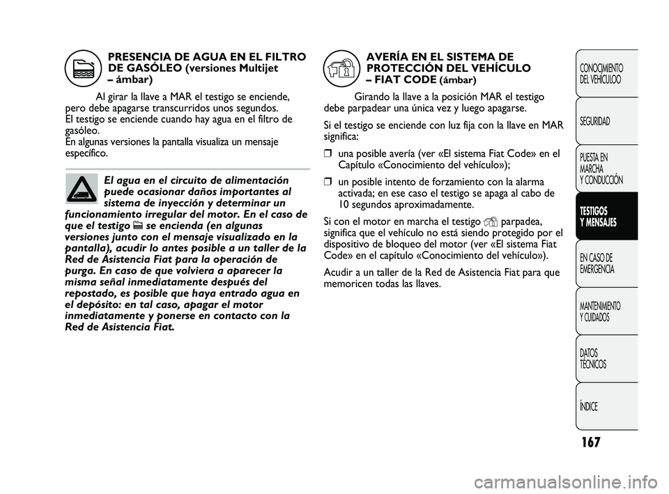 FIAT DUCATO 2010  Manual de Empleo y Cuidado (in Spanish) 167
CONOCIMIENTO
DEL VEHÍCULOO
SEGURIDAD
PUESTA EN
MARCHA
Y CONDUCCIÓN
TESTIGOS
Y MENSAJES
EN CASO DE
EMERGENCIA
MANTENIMIENTO
Y CUIDADOS
DATOS
TÉCNICOS
ÍNDICE
El agua en el circuito de alimentaci