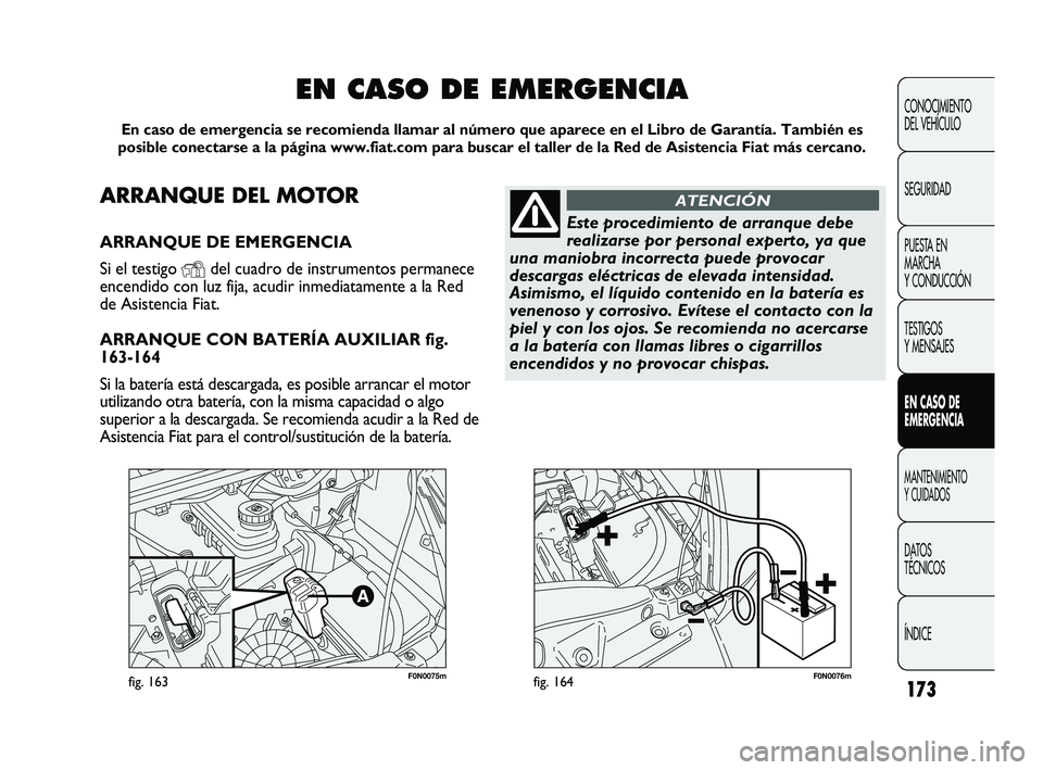 FIAT DUCATO 2010  Manual de Empleo y Cuidado (in Spanish) 173
CONOCIMIENTO
DEL VEHÍCULO
SEGURIDAD
PUESTA EN
MARCHA
Y CONDUCCIÓN
TESTIGOS
Y MENSAJES
EN CASO DE
EMERGENCIA
MANTENIMIENTO
Y CUIDADOS
DATOS
TÉCNICOS
ÍNDICE
F0N0075mfig. 163F0N0076mfig. 164
ARRA