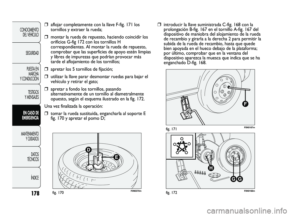 FIAT DUCATO 2010  Manual de Empleo y Cuidado (in Spanish) 178
CONOCIMIENTO
DEL VEHÍCULO
SEGURIDAD
PUESTA EN
MARCHA
Y CONDUCCIÓN
TESTIGOS
Y MENSAJES
EN CASO DE
EMERGENCIA
MANTENIMIENTO
Y CUIDADOS
DATOS
TÉCNICOS
ÍNDICE
F0N0370mfig. 170F0N0168mfig. 172
F0N0
