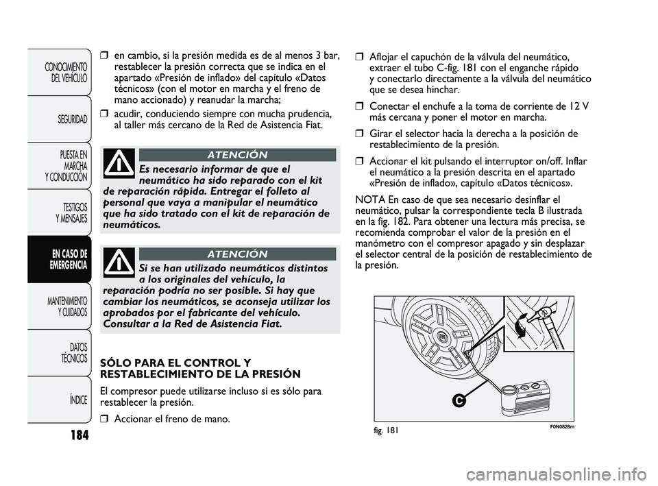 FIAT DUCATO 2010  Manual de Empleo y Cuidado (in Spanish) 184
CONOCIMIENTO
DEL VEHÍCULO
SEGURIDAD
PUESTA EN
MARCHA
Y CONDUCCIÓN
TESTIGOS
Y MENSAJES
EN CASO DE
EMERGENCIA
MANTENIMIENTO
Y CUIDADOS
DATOS
TÉCNICOS
ÍNDICE
F0N0828mfig. 181
❒en cambio, si la 