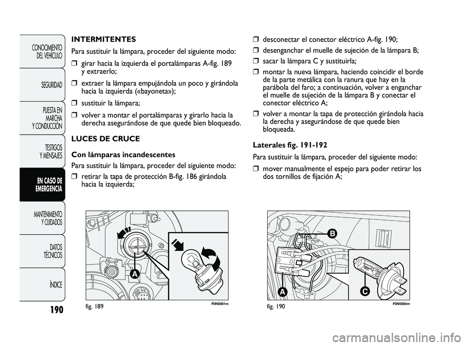 FIAT DUCATO 2010 Manual de Empleo y Cuidado (in Spanish) 190
CONOCIMIENTO
DEL VEHÍCULO
SEGURIDAD
PUESTA EN
MARCHA
Y CONDUCCIÓN
TESTIGOS
Y MENSAJES
EN CASO DE
EMERGENCIA
MANTENIMIENTO
Y CUIDADOS
DATOS
TÉCNICOS
ÍNDICE
F0N0081mfig. 189
INTERMITENTES
Para s FIAT DUCATO 2010 Manual de Empleo y Cuidado (in Spanish) 190
CONOCIMIENTO
DEL VEHÍCULO
SEGURIDAD
PUESTA EN
MARCHA
Y CONDUCCIÓN
TESTIGOS
Y MENSAJES
EN CASO DE
EMERGENCIA
MANTENIMIENTO
Y CUIDADOS
DATOS
TÉCNICOS
ÍNDICE
F0N0081mfig. 189
INTERMITENTES
Para s