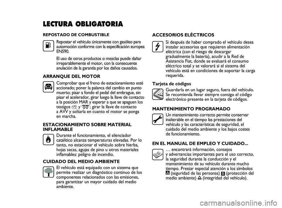 FIAT DUCATO 2010 Manual de Empleo y Cuidado (in Spanish) REPOSTADO DE COMBUSTIBLE
Repostar el vehículo únicamente con gasóleo para
automoción conforme con la especificación europea
EN590.
El uso de otros productos o mezclas puede dañar
irreparablement FIAT DUCATO 2010 Manual de Empleo y Cuidado (in Spanish) REPOSTADO DE COMBUSTIBLE
Repostar el vehículo únicamente con gasóleo para
automoción conforme con la especificación europea
EN590.
El uso de otros productos o mezclas puede dañar
irreparablement