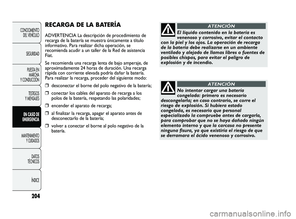 FIAT DUCATO 2009  Manual de Empleo y Cuidado (in Spanish) 204
CONOCIMIENTO
DEL VEHÍCULO
SEGURIDAD
PUESTA EN
MARCHA
Y CONDUCCIÓN
TESTIGOS
Y MENSAJES
EN CASO DE
EMERGENCIA
MANTENIMIENTO
Y CUIDADOS
DATOS
TÉCNICOS
ÍNDICE
RECARGA DE LA BATERÍA
ADVERTENCIA La