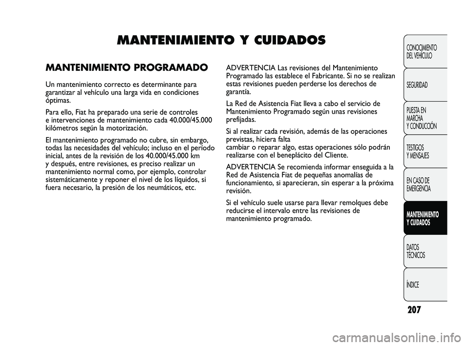 FIAT DUCATO 2009  Manual de Empleo y Cuidado (in Spanish) 207
CONOCIMIENTO
DEL VEHÍCULO
SEGURIDAD
PUESTA EN
MARCHA
Y CONDUCCIÓN
TESTIGOS
Y MENSAJES
EN CASO DE
EMERGENCIA
MANTENIMIENTO
Y CUIDADOS
DATOS
TÉCNICOS
ÍNDICE
MANTENIMIENTO Y CUIDADOS
MANTENIMIENT