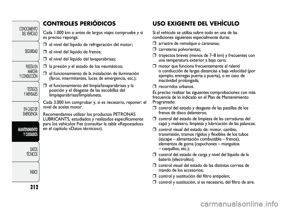 FIAT DUCATO 2009  Manual de Empleo y Cuidado (in Spanish) 212
CONOCIMIENTO
DEL VEHÍCULO
SEGURIDAD
PUESTA EN
MARCHA
Y CONDUCCIÓN
TESTIGOS
Y MENSAJES
EN CASO DE
EMERGENCIA
MANTENIMIENTO
Y CUIDADOS
DATOS
TÉCNICOS
ÍNDICE
USO EXIGENTE DEL VEHÍCULO
Si el veh