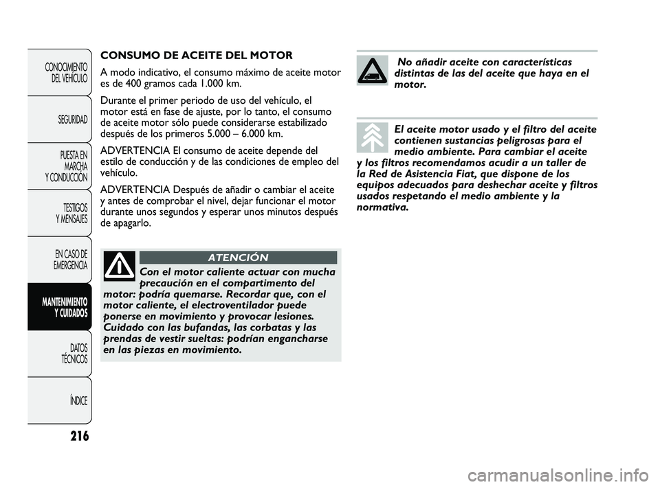 FIAT DUCATO 2009  Manual de Empleo y Cuidado (in Spanish) 216
CONOCIMIENTO
DEL VEHÍCULO
SEGURIDAD
PUESTA EN
MARCHA
Y CONDUCCIÓN
TESTIGOS
Y MENSAJES
EN CASO DE
EMERGENCIA
MANTENIMIENTO
Y CUIDADOS
DATOS
TÉCNICOS
ÍNDICE
CONSUMO DE ACEITE DEL MOTOR
A modo in