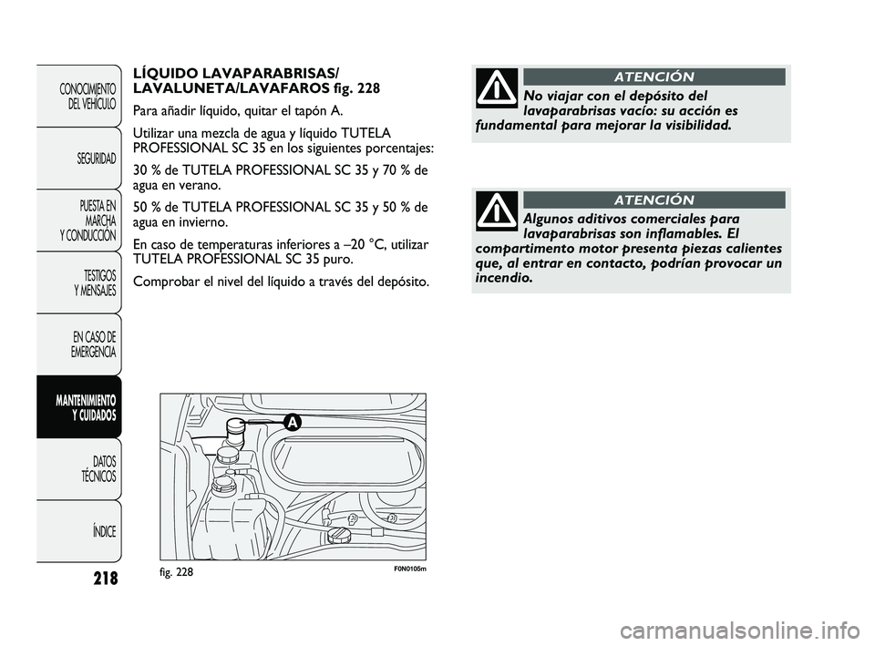 FIAT DUCATO 2009  Manual de Empleo y Cuidado (in Spanish) F0N0105mfig. 228218
CONOCIMIENTO
DEL VEHÍCULO
SEGURIDAD
PUESTA EN
MARCHA
Y CONDUCCIÓN
TESTIGOS
Y MENSAJES
EN CASO DE
EMERGENCIA
MANTENIMIENTO
Y CUIDADOS
DATOS
TÉCNICOS
ÍNDICE
LÍQUIDO LAVAPARABRIS