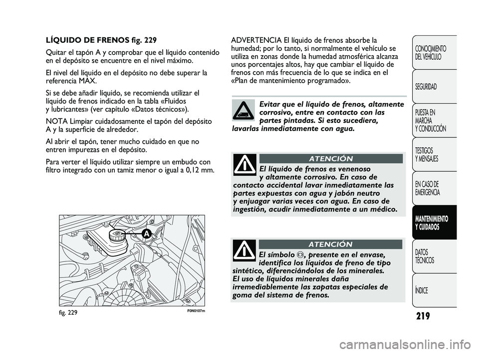 FIAT DUCATO 2009  Manual de Empleo y Cuidado (in Spanish) 219
CONOCIMIENTO
DEL VEHÍCULO
SEGURIDAD
PUESTA EN
MARCHA
Y CONDUCCIÓN
TESTIGOS
Y MENSAJES
EN CASO DE
EMERGENCIA
MANTENIMIENTO
Y CUIDADOS
DATOS
TÉCNICOS
ÍNDICE
F0N0107mfig. 229
ADVERTENCIA El líqu