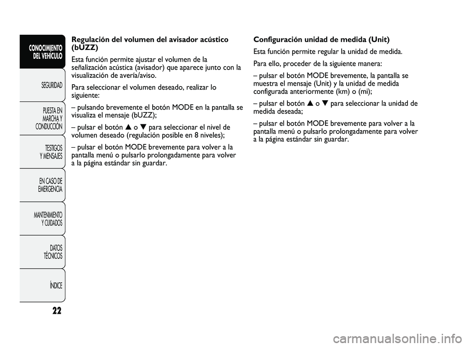 FIAT DUCATO 2010 Manual de Empleo y Cuidado (in Spanish) Configuración unidad de medida (Unit)
Esta función permite regular la unidad de medida.
Para ello, proceder de la siguiente manera:
– pulsar el botón MODE brevemente, la pantalla se
muestra el me FIAT DUCATO 2010 Manual de Empleo y Cuidado (in Spanish) Configuración unidad de medida (Unit)
Esta función permite regular la unidad de medida.
Para ello, proceder de la siguiente manera:
– pulsar el botón MODE brevemente, la pantalla se
muestra el me