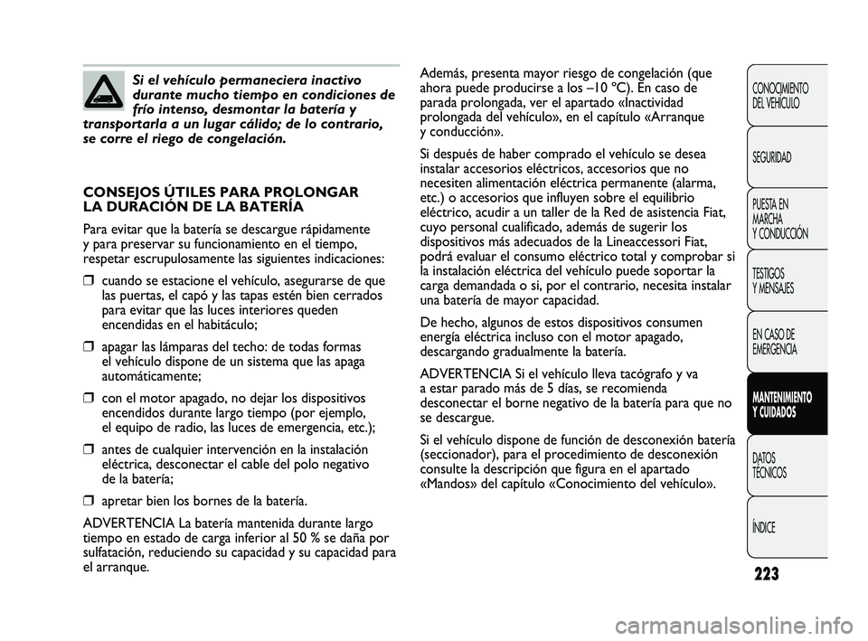 FIAT DUCATO 2009  Manual de Empleo y Cuidado (in Spanish) 223
CONOCIMIENTO
DEL VEHÍCULO
SEGURIDAD
PUESTA EN
MARCHA
Y CONDUCCIÓN
TESTIGOS
Y MENSAJES
EN CASO DE
EMERGENCIA
MANTENIMIENTO
Y CUIDADOS
DATOS
TÉCNICOS
ÍNDICE
Si el vehículo permaneciera inactivo