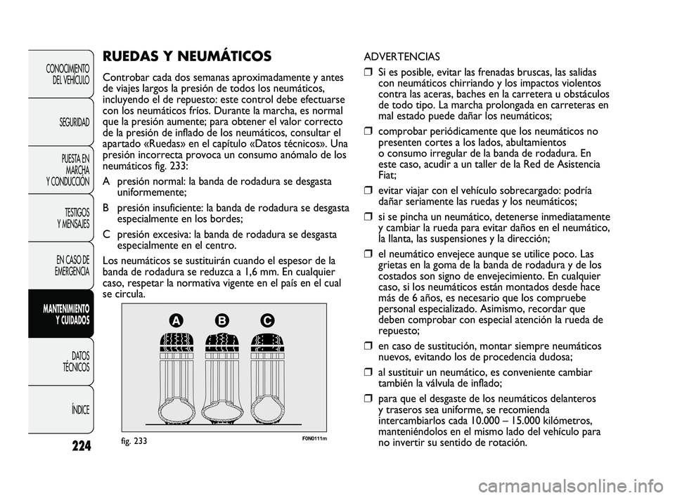 FIAT DUCATO 2009  Manual de Empleo y Cuidado (in Spanish) 224
CONOCIMIENTO
DEL VEHÍCULO
SEGURIDAD
PUESTA EN
MARCHA
Y CONDUCCIÓN
TESTIGOS
Y MENSAJES
EN CASO DE
EMERGENCIA
MANTENIMIENTO
Y CUIDADOS
DATOS
TÉCNICOS
ÍNDICE
F0N0111mfig. 233
ADVERTENCIAS
❒Si e