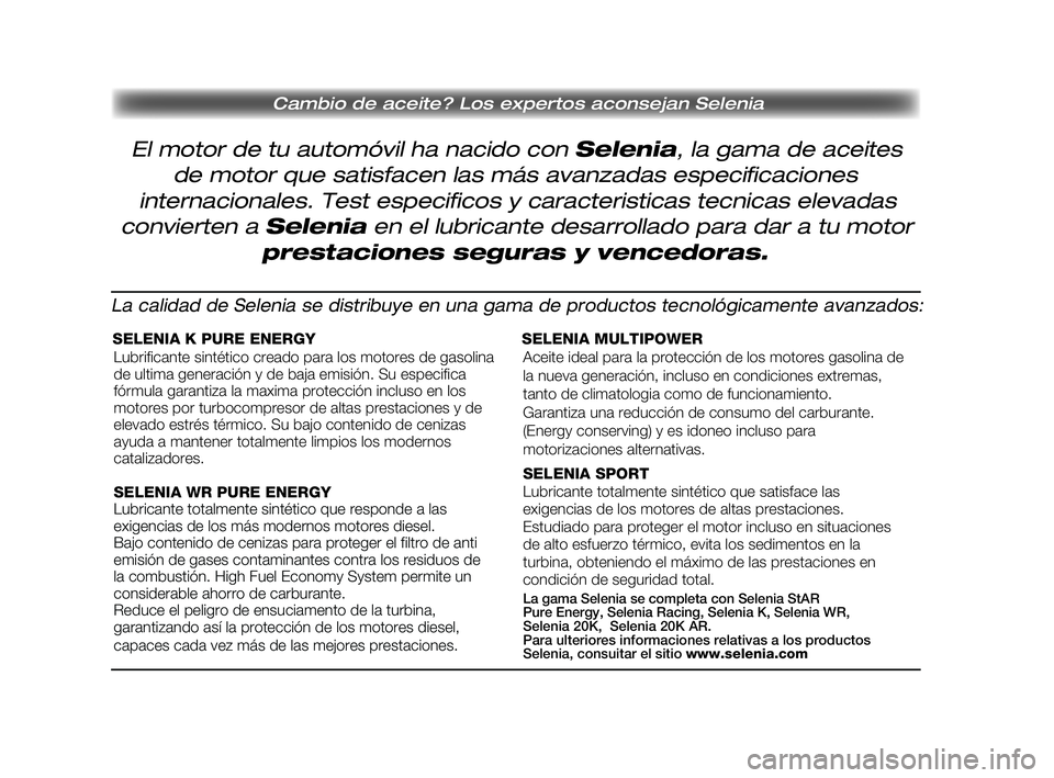 FIAT DUCATO 2009  Manual de Empleo y Cuidado (in Spanish) Cambio de aceite? Los expertos aconsejan Selenia
El motor de tu automóvil ha nacido con Selenia, la gama de aceites
de motor que satisfacen las más avanzadas especificaciones
internacionales. Test e