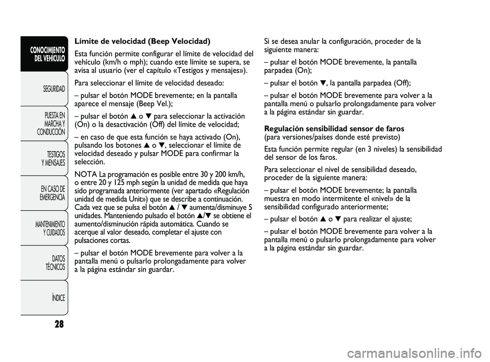 FIAT DUCATO 2010 Manual de Empleo y Cuidado (in Spanish) Si se desea anular la configuración, proceder de la
siguiente manera:
– pulsar el botón MODE brevemente, la pantalla
parpadea (On);
– pulsar el botón
▼, la pantalla parpadea (Off);
– puls FIAT DUCATO 2010 Manual de Empleo y Cuidado (in Spanish) Si se desea anular la configuración, proceder de la
siguiente manera:
– pulsar el botón MODE brevemente, la pantalla
parpadea (On);
– pulsar el botón
▼, la pantalla parpadea (Off);
– puls