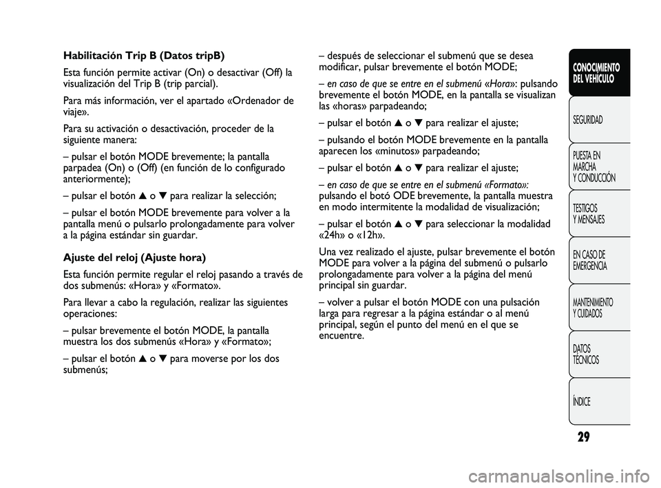 FIAT DUCATO 2010 Manual de Empleo y Cuidado (in Spanish) 29
CONOCIMIENTO
DEL VEHÍCULO
SEGURIDAD
PUESTA EN
MARCHA
Y CONDUCCIÓN
TESTIGOS
Y MENSAJES
EN CASO DE
EMERGENCIA
MANTENIMIENTO
Y CUIDADOS
DATOS
TÉCNICOS
ÍNDICE
– después de seleccionar el submen FIAT DUCATO 2010 Manual de Empleo y Cuidado (in Spanish) 29
CONOCIMIENTO
DEL VEHÍCULO
SEGURIDAD
PUESTA EN
MARCHA
Y CONDUCCIÓN
TESTIGOS
Y MENSAJES
EN CASO DE
EMERGENCIA
MANTENIMIENTO
Y CUIDADOS
DATOS
TÉCNICOS
ÍNDICE
– después de seleccionar el submen