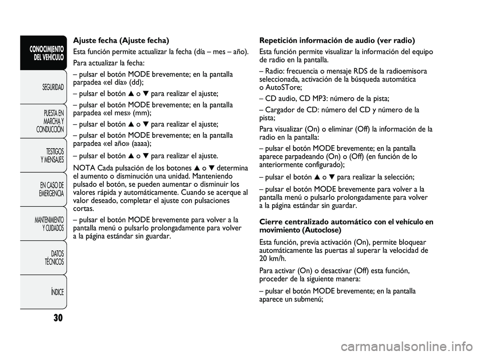 FIAT DUCATO 2009 Manual de Empleo y Cuidado (in Spanish) Repetición información de audio (ver radio)
Esta función permite visualizar la información del equipo
de radio en la pantalla.
– Radio: frecuencia o mensaje RDS de la radioemisora
seleccionada, FIAT DUCATO 2009 Manual de Empleo y Cuidado (in Spanish) Repetición información de audio (ver radio)
Esta función permite visualizar la información del equipo
de radio en la pantalla.
– Radio: frecuencia o mensaje RDS de la radioemisora
seleccionada,