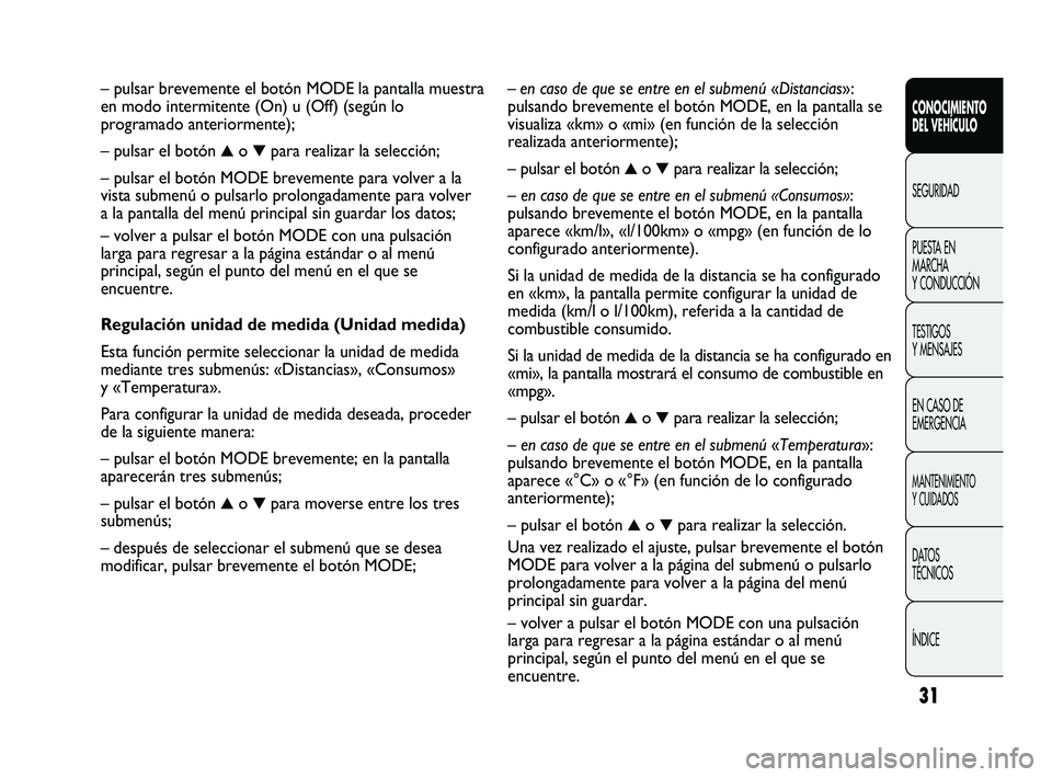 FIAT DUCATO 2009 Manual de Empleo y Cuidado (in Spanish) 31
CONOCIMIENTO
DEL VEHÍCULO
SEGURIDAD
PUESTA EN
MARCHA
Y CONDUCCIÓN
TESTIGOS
Y MENSAJES
EN CASO DE
EMERGENCIA
MANTENIMIENTO
Y CUIDADOS
DATOS
TÉCNICOS
ÍNDICE
– en caso de que se entre en el subm FIAT DUCATO 2009 Manual de Empleo y Cuidado (in Spanish) 31
CONOCIMIENTO
DEL VEHÍCULO
SEGURIDAD
PUESTA EN
MARCHA
Y CONDUCCIÓN
TESTIGOS
Y MENSAJES
EN CASO DE
EMERGENCIA
MANTENIMIENTO
Y CUIDADOS
DATOS
TÉCNICOS
ÍNDICE
– en caso de que se entre en el subm