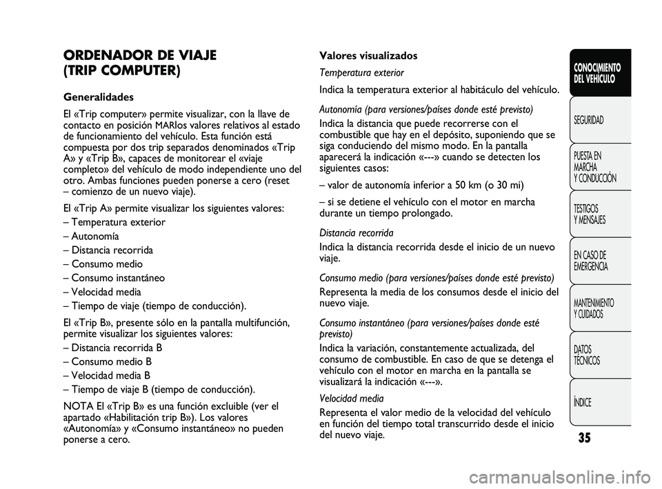 FIAT DUCATO 2009 Manual de Empleo y Cuidado (in Spanish) 35
CONOCIMIENTO
DEL VEHÍCULO
SEGURIDAD
PUESTA EN
MARCHA
Y CONDUCCIÓN
TESTIGOS
Y MENSAJES
EN CASO DE
EMERGENCIA
MANTENIMIENTO
Y CUIDADOS
DATOS
TÉCNICOS
ÍNDICE
Valores visualizados
Temperatura exter FIAT DUCATO 2009 Manual de Empleo y Cuidado (in Spanish) 35
CONOCIMIENTO
DEL VEHÍCULO
SEGURIDAD
PUESTA EN
MARCHA
Y CONDUCCIÓN
TESTIGOS
Y MENSAJES
EN CASO DE
EMERGENCIA
MANTENIMIENTO
Y CUIDADOS
DATOS
TÉCNICOS
ÍNDICE
Valores visualizados
Temperatura exter