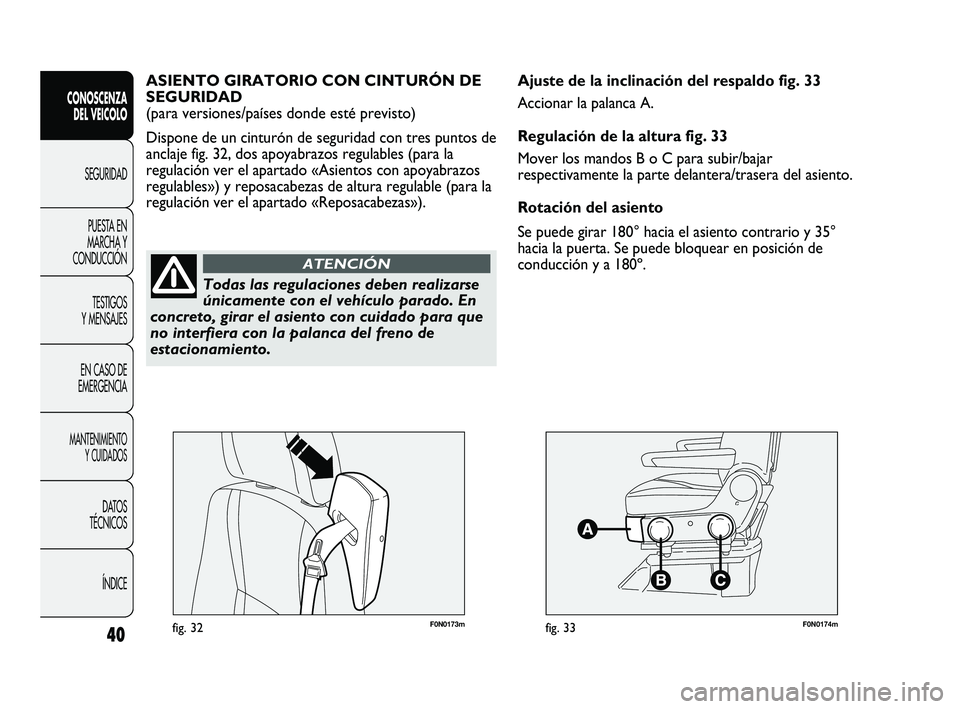 FIAT DUCATO 2010 Manual de Empleo y Cuidado (in Spanish) F0N0173mfig. 32F0N0174mfig. 33
Ajuste de la inclinación del respaldo fig. 33
Accionar la palanca A.
Regulación de la altura fig. 33
Mover los mandos B o C para subir/bajar
respectivamente la parte d FIAT DUCATO 2010 Manual de Empleo y Cuidado (in Spanish) F0N0173mfig. 32F0N0174mfig. 33
Ajuste de la inclinación del respaldo fig. 33
Accionar la palanca A.
Regulación de la altura fig. 33
Mover los mandos B o C para subir/bajar
respectivamente la parte d
