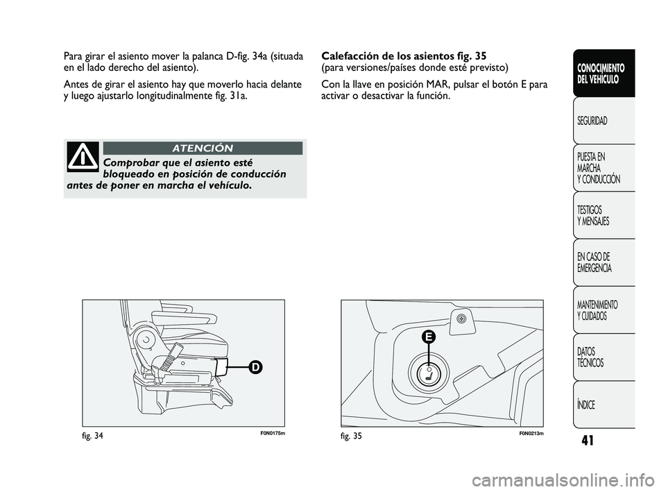 FIAT DUCATO 2010 Manual de Empleo y Cuidado (in Spanish) 41
CONOCIMIENTO
DEL VEHÍCULO
SEGURIDAD
PUESTA EN
MARCHA
Y CONDUCCIÓN
TESTIGOS
Y MENSAJES
EN CASO DE
EMERGENCIA
MANTENIMIENTO
Y CUIDADOS
DATOS
TÉCNICOS
ÍNDICE
F0N0175mfig. 34F0N0213mfig. 35
Para gi FIAT DUCATO 2010 Manual de Empleo y Cuidado (in Spanish) 41
CONOCIMIENTO
DEL VEHÍCULO
SEGURIDAD
PUESTA EN
MARCHA
Y CONDUCCIÓN
TESTIGOS
Y MENSAJES
EN CASO DE
EMERGENCIA
MANTENIMIENTO
Y CUIDADOS
DATOS
TÉCNICOS
ÍNDICE
F0N0175mfig. 34F0N0213mfig. 35
Para gi