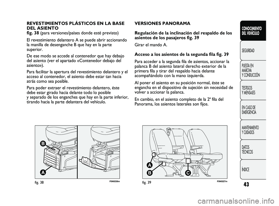 FIAT DUCATO 2010 Manual de Empleo y Cuidado (in Spanish) 43
F0N0238mfig. 38
REVESTIMIENTOS PLÁSTICOS EN LA BASE
DEL ASIENTO
fig. 38 (para versiones/países donde esté previsto)
El revestimiento delantero A se puede abrir accionando
la manilla de desengan FIAT DUCATO 2010 Manual de Empleo y Cuidado (in Spanish) 43
F0N0238mfig. 38
REVESTIMIENTOS PLÁSTICOS EN LA BASE
DEL ASIENTO
fig. 38 (para versiones/países donde esté previsto)
El revestimiento delantero A se puede abrir accionando
la manilla de desengan