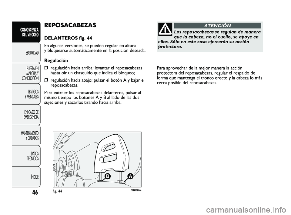 FIAT DUCATO 2010 Manual de Empleo y Cuidado (in Spanish) Para aprovechar de la mejor manera la acción
protectora del reposacabezas, regular el respaldo de
forma que mantenga el tronco erecto y la cabeza lo más
cerca posible del reposacabezas.
46
CONOSCEN FIAT DUCATO 2010 Manual de Empleo y Cuidado (in Spanish) Para aprovechar de la mejor manera la acción
protectora del reposacabezas, regular el respaldo de
forma que mantenga el tronco erecto y la cabeza lo más
cerca posible del reposacabezas.
46
CONOSCEN