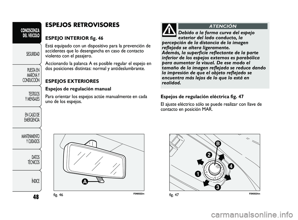 FIAT DUCATO 2010 Manual de Empleo y Cuidado (in Spanish) 48
CONOSCENZA
DEL VEICOLO
SEGURIDAD
PUESTA EN
MARCHA Y
CONDUCCIÓN
TESTIGOS
Y MENSAJES
EN CASO DE
EMERGENCIA
MANTENIMIENTO
Y CUIDADOS
DATOS
TÉCNICOS
ÍNDICE
F0N0022mfig. 46F0N0024mfig. 47
Espejos de FIAT DUCATO 2010 Manual de Empleo y Cuidado (in Spanish) 48
CONOSCENZA
DEL VEICOLO
SEGURIDAD
PUESTA EN
MARCHA Y
CONDUCCIÓN
TESTIGOS
Y MENSAJES
EN CASO DE
EMERGENCIA
MANTENIMIENTO
Y CUIDADOS
DATOS
TÉCNICOS
ÍNDICE
F0N0022mfig. 46F0N0024mfig. 47
Espejos de
