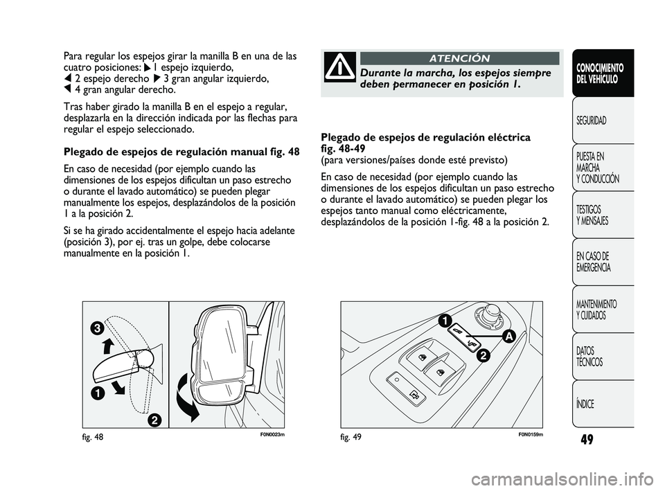 FIAT DUCATO 2010 Manual de Empleo y Cuidado (in Spanish) 49
Plegado de espejos de regulación eléctrica
fig. 48-49
(para versiones/países donde esté previsto)
En caso de necesidad (por ejemplo cuando las
dimensiones de los espejos dificultan un paso est FIAT DUCATO 2010 Manual de Empleo y Cuidado (in Spanish) 49
Plegado de espejos de regulación eléctrica
fig. 48-49
(para versiones/países donde esté previsto)
En caso de necesidad (por ejemplo cuando las
dimensiones de los espejos dificultan un paso est