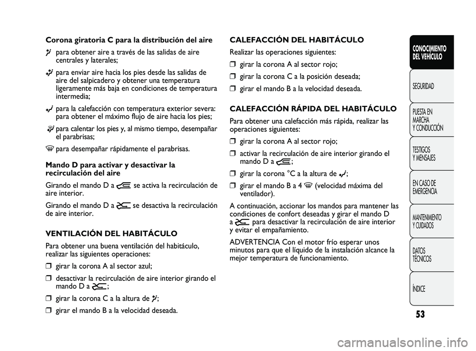 FIAT DUCATO 2010 Manual de Empleo y Cuidado (in Spanish) 53
CONOCIMIENTO
DEL VEHÍCULO
SEGURIDAD
PUESTA EN
MARCHA
Y CONDUCCIÓN
TESTIGOS
Y MENSAJES
EN CASO DE
EMERGENCIA
MANTENIMIENTO
Y CUIDADOS
DATOS
TÉCNICOS
ÍNDICE
CALEFACCIÓN DEL HABITÁCULO
Realizar FIAT DUCATO 2010 Manual de Empleo y Cuidado (in Spanish) 53
CONOCIMIENTO
DEL VEHÍCULO
SEGURIDAD
PUESTA EN
MARCHA
Y CONDUCCIÓN
TESTIGOS
Y MENSAJES
EN CASO DE
EMERGENCIA
MANTENIMIENTO
Y CUIDADOS
DATOS
TÉCNICOS
ÍNDICE
CALEFACCIÓN DEL HABITÁCULO
Realizar