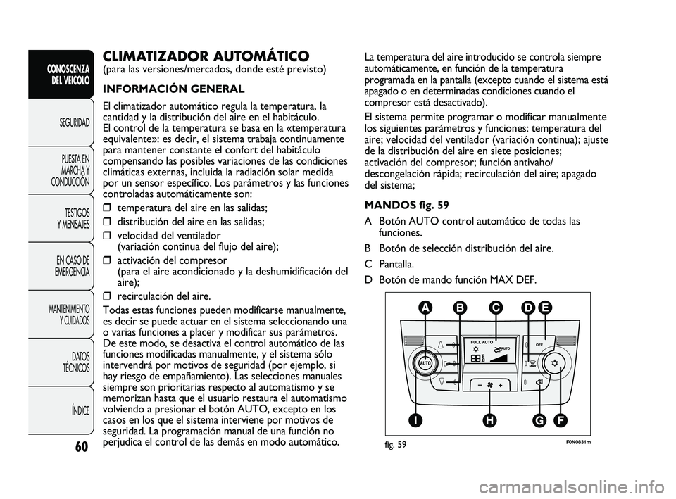 FIAT DUCATO 2010  Manual de Empleo y Cuidado (in Spanish) 60
CONOSCENZA
DEL VEICOLO
SEGURIDAD
PUESTA EN
MARCHA Y
CONDUCCIÓN
TESTIGOS
Y MENSAJES
EN CASO DE
EMERGENCIA
MANTENIMIENTO
Y CUIDADOS
DATOS
TÉCNICOS
ÍNDICE
La temperatura del aire introducido se con