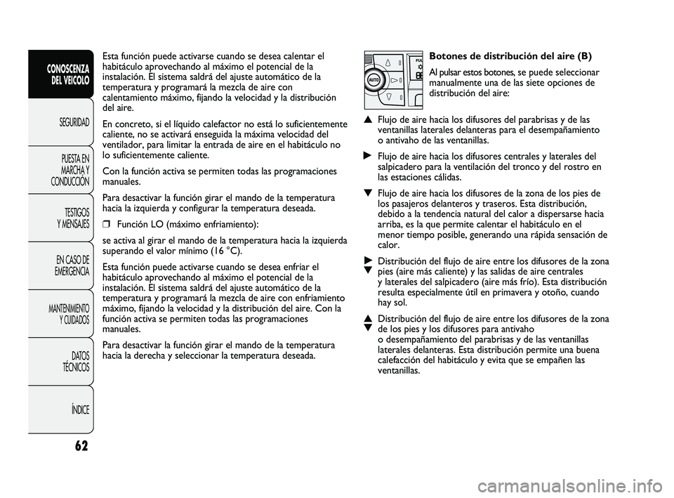 FIAT DUCATO 2010  Manual de Empleo y Cuidado (in Spanish) Botones de distribución del aire (B)
Al pulsar estos botones, se puede seleccionar
manualmente una de las siete opciones de
distribución del aire:
▲Flujo de aire hacia los difusores del parabrisas